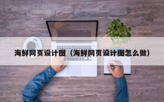 乌鲁木齐海鲜网页设计图（海鲜网页设计图怎么做）