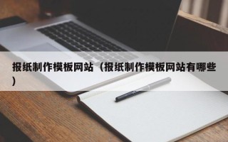 乌鲁木齐报纸制作模板网站（报纸制作模板网站有哪些）