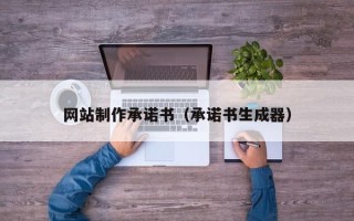 乌鲁木齐网站制作承诺书（承诺书生成器）